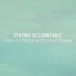 Staying Accountable: How to Stick with your Goals