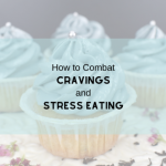 Tips to Combat Cravings and Stress Eating